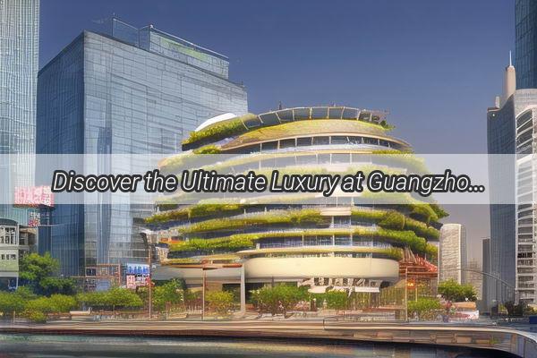 Discover the Ultimate Luxury at Guangzhou Nansha Xinzaos Premier Hotels